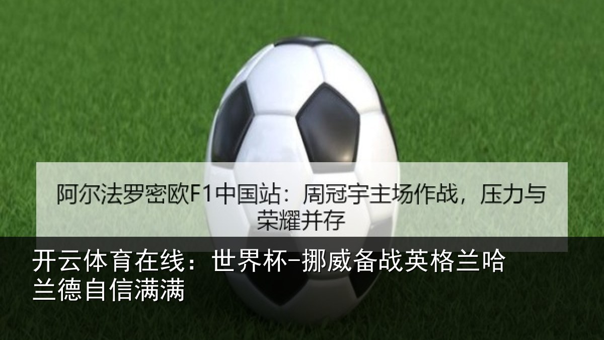 开云体育在线：世界杯-挪威备战英格兰哈兰德自信满满